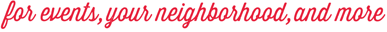 For Events, Your Neighbors, and More